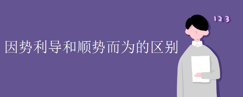 因势利导和顺势而为的区别