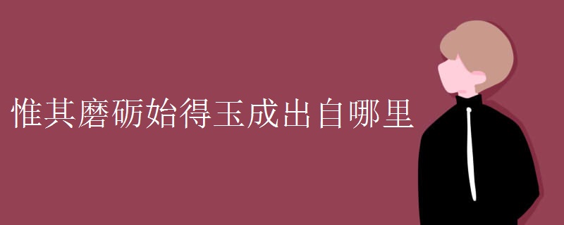 惟其磨砺始得玉成出自哪里