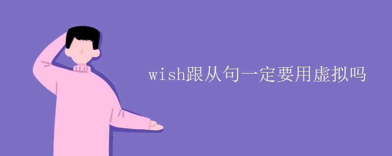 wish跟从句一定要用虚拟吗