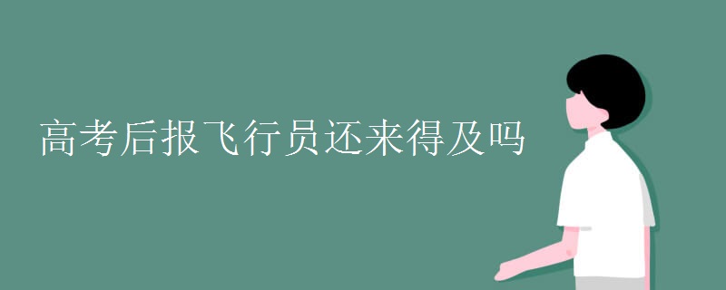 高考后报飞行员还来得及吗