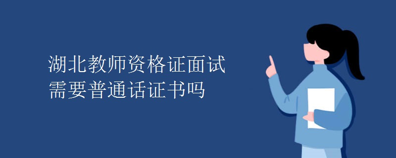 湖北教师资格证面试需要普通话证书吗