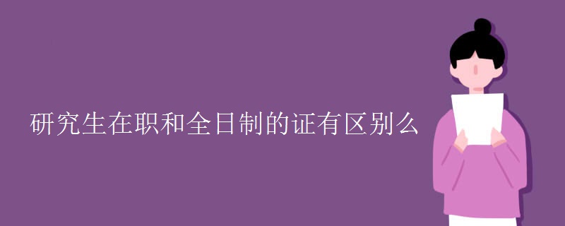 研究生在职和全日制的证有区别么