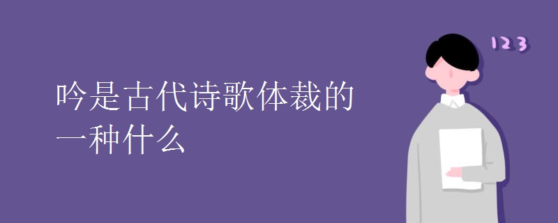 吟是古代诗歌体裁的一种什么