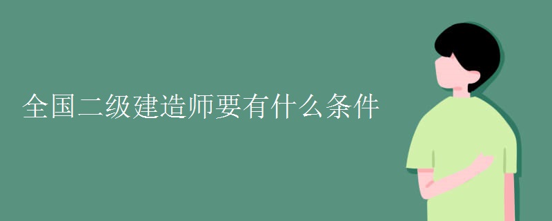 全国二级建造师要有什么条件