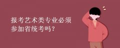 报考艺术类专业必须参加省统考吗？