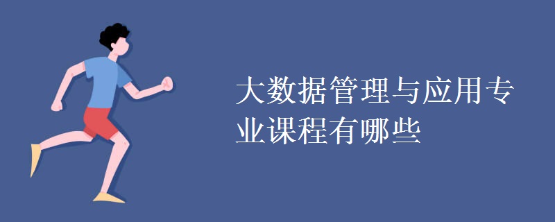 大数据管理与应用专业课程有哪些